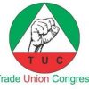 TRADE UNION CONGRESS KICKS AGAINST RECENT INCREASE IN PUMP PRICE OF PETROL